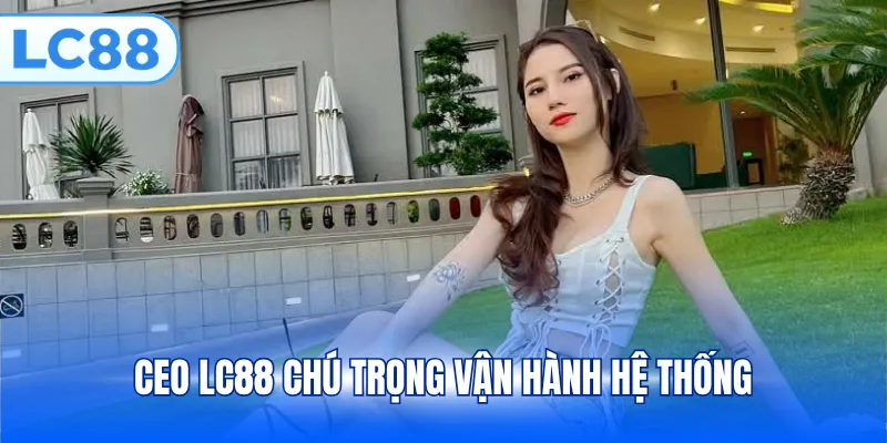 CEO LC88 chú trọng vận hành hệ thống