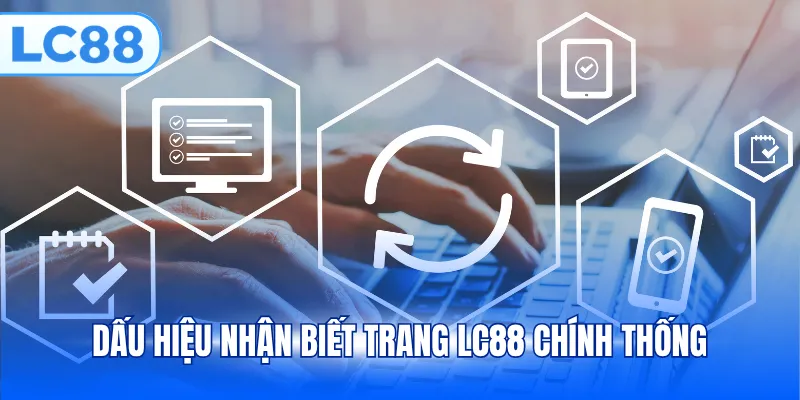 Dấu hiệu nhận biết trang LC88 chính thống