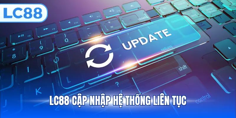 LC88 cập nhập hệ thống liên tục