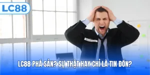 LC88 phá sản? Sự thật hay chỉ là tin đồn?