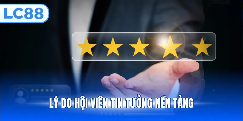 Lý do hội viên tin tưởng nền tảng