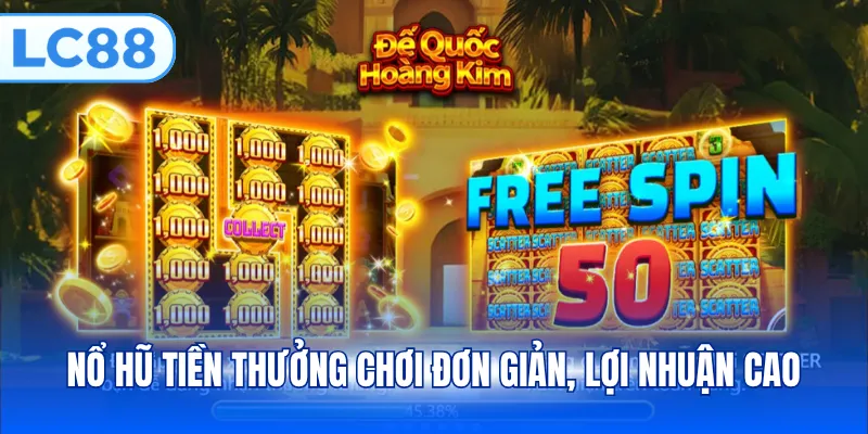 Nổ hũ tiền thưởng chơi đơn giản, lợi nhuận cao