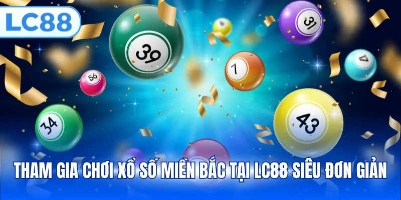 Tham gia chơi xổ số miền Bắc tại LC88 siêu đơn giản