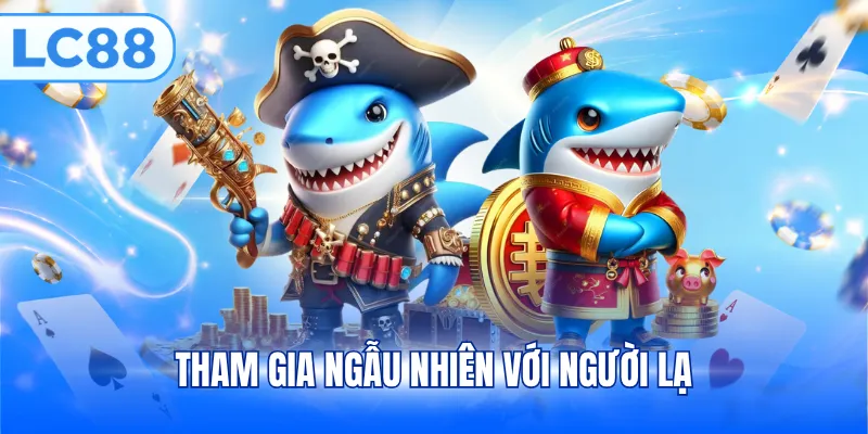 Tham gia ngẫu nhiên với người lạ