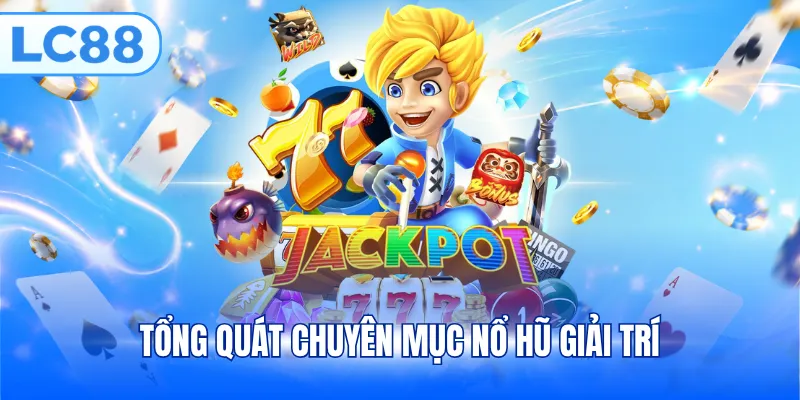 Tổng quát chuyên mục nổ hũ giải trí