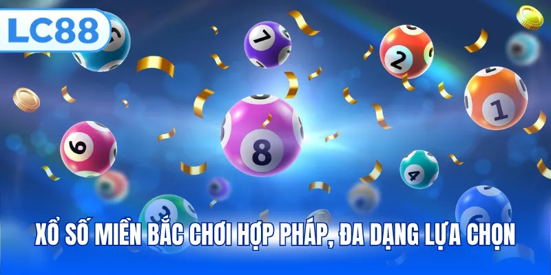 Xổ số miền Bắc chơi hợp pháp, đa dạng lựa chọn